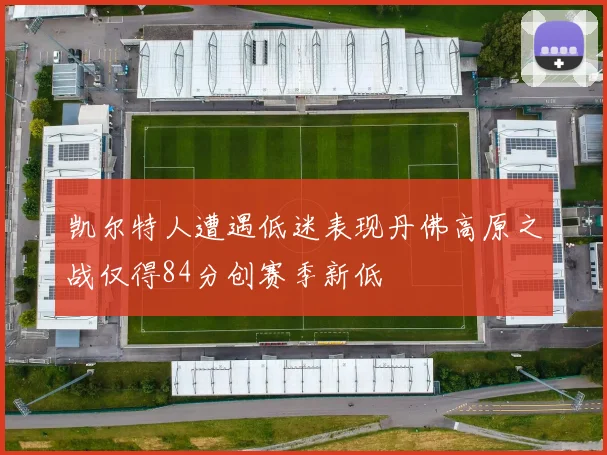 凯尔特人遭遇低迷表现丹佛高原之战仅得84分创赛季新低