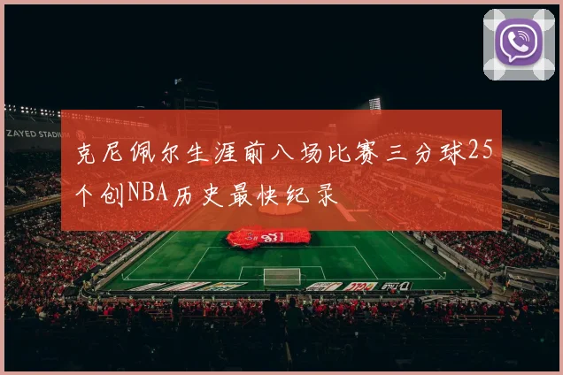 克尼佩尔生涯前八场比赛三分球25个创NBA历史最快纪录